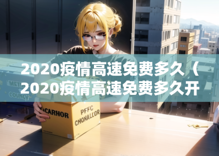 2020年疫情高速免过路费时间（2020年疫情高速免过路费时间是多少）