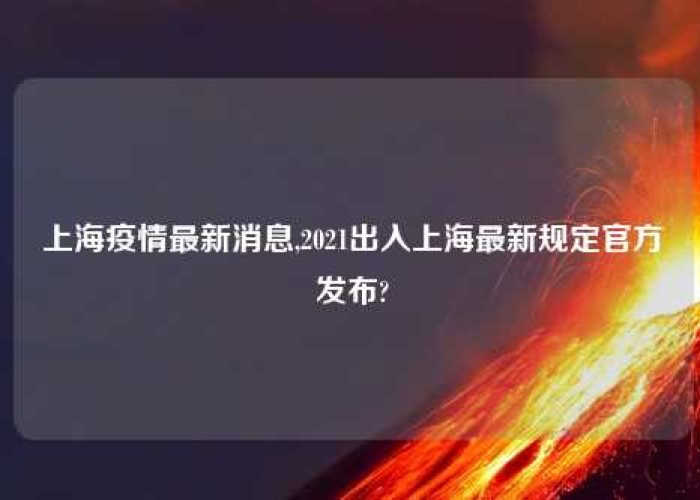上海疫情今天的最新发布消息（上海疫情最新2021今天）