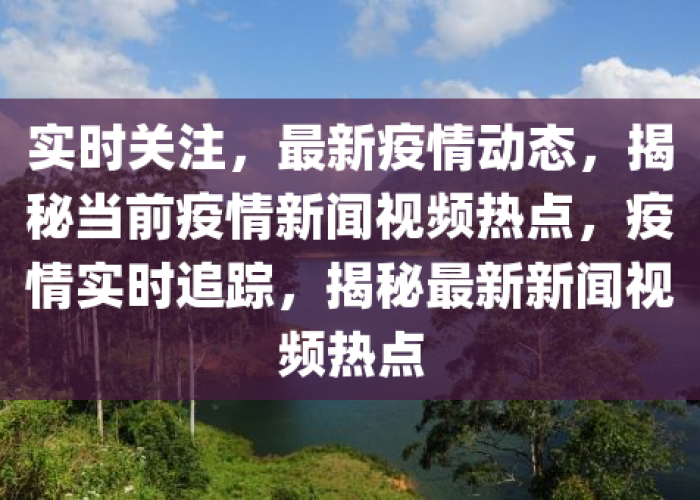 新冠疫情最新新闻报道（新冠疫情最新新闻报道视频）
