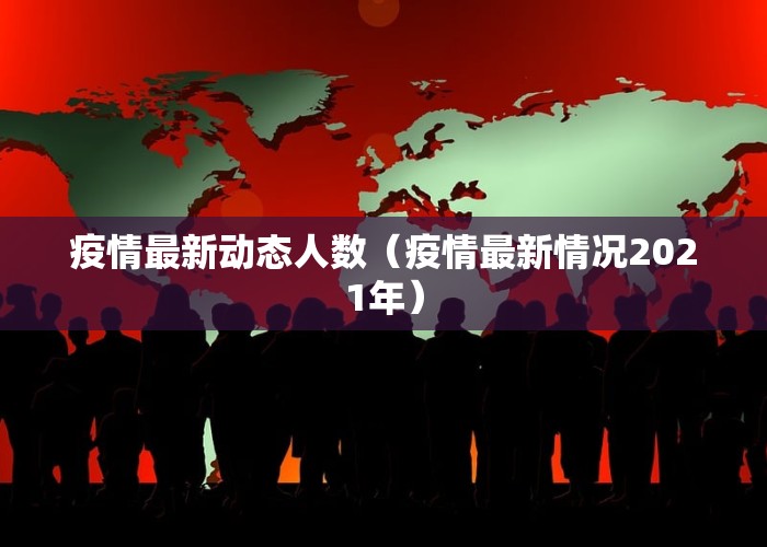 中国疫情最新数据消息2021（中国疫情最新情况数据消息）