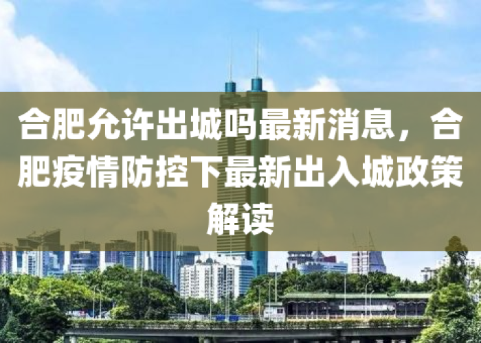 疫情期间偷偷回合肥（疫情期间外地人可以回合肥吗）