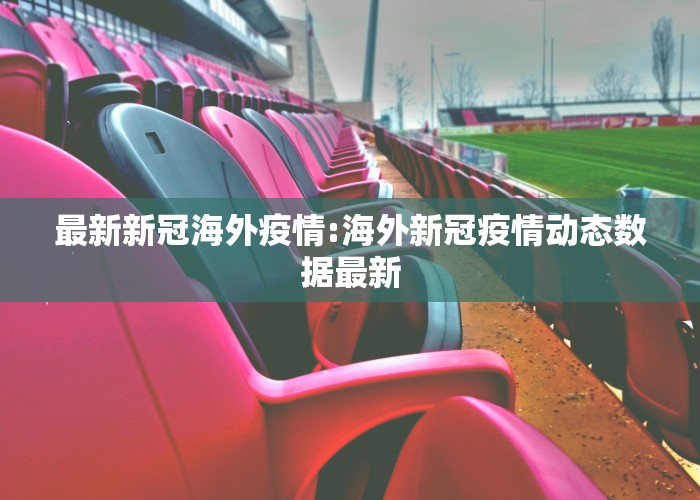 新冠疫情动态最新消息今天（新冠状病毒疫情最新动态）