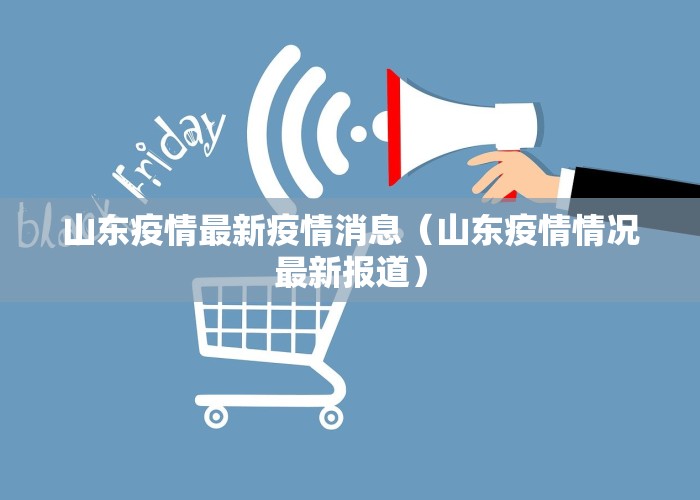新冠疫情山东最新数据消息（新冠状病毒山东疫情最新数据）